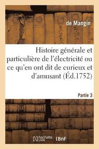 bokomslag Histoire Generale & Particuliere de l'Electricite, Ce Qu'en Ont Dit de Curieux Et d'Amusant Partie 3