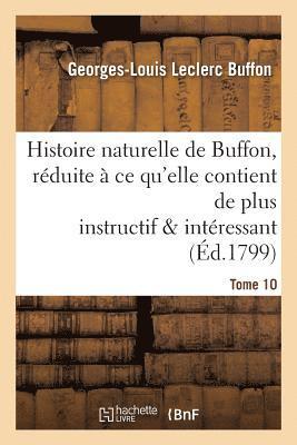 Histoire Naturelle de Buffon, Rduite  CE Qu'elle Contient de Plus Instructif Tome 10 1