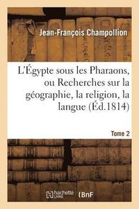 bokomslag L'gypte Sous Les Pharaons, Ou Recherches Sur La Gographie, La Religion, La Langue, Tome 2