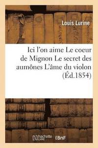 bokomslag ICI l'On Aime Le Coeur de Mignon Le Secret Des Aumones l'Ame Du Violon