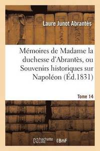 bokomslag Mémoires de Madame La Duchesse d'Abrantès, Ou Souvenirs Historiques Sur Napoléon Tome 14