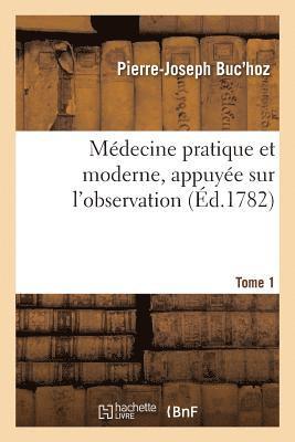 Médecine Pratique Et Moderne, Appuyée Sur l'Observation. Tome 1