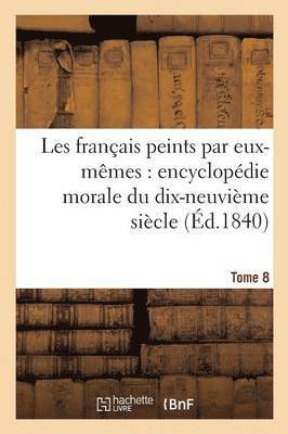 Les Français Peints Par Eux-Mêmes Encyclopédie Morale Du Dix-Neuvième Siècle. Tome 8
