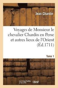 bokomslag Voyages de Monsieur Le Chevalier Chardin En Perse Et Autres Lieux de l'Orient. Tome 1