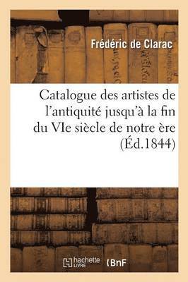 Catalogue Des Artistes de l'Antiquit Jusqu' La Fin Du Vie Sicle de Notre re 1