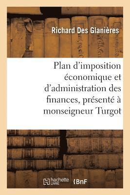 bokomslag Plan d'Imposition Économique Et d'Administration Des Finances, Présenté À Monseigneur Turgot