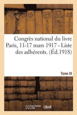 Congres National Du Livre Paris, 11-17 Mars 1917. Tome III - I. - Liste Des Adherents. 1