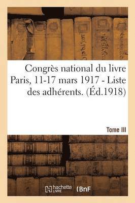 Congrs National Du Livre Paris, 11-17 Mars 1917. Tome III - I. - Liste Des Adhrents. 1