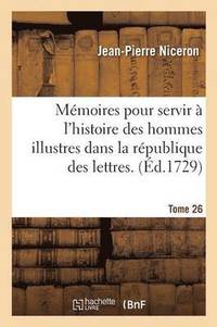 bokomslag Mémoires Pour Servir À l'Histoire Des Hommes Illustres Dans La République Des Lettres. Tome 26