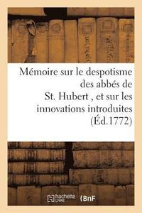 bokomslag Memoire Sur Le Despotisme Des Abbes de St. Hubert, Et Sur Les Innovations Dans Ce Monastere