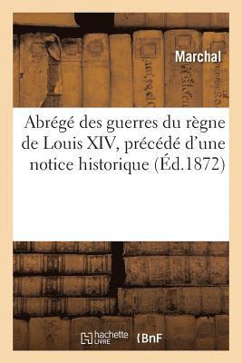 Abrg Des Guerres Du Rgne de Louis XIV, Prcd d'Une Notice Historique. 1