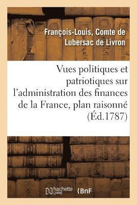 bokomslag Vues Politiques Et Patriotiques Sur l'Administration Des Finances de la France, Contenant Un Plan