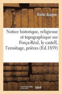 bokomslag Notice Historique, Religieuse Et Topographique Sur Fora-Ral Le Castell l'Ermitage Prires