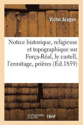 Notice Historique, Religieuse Et Topographique Sur Fora-Ral Le Castell l'Ermitage Prires 1