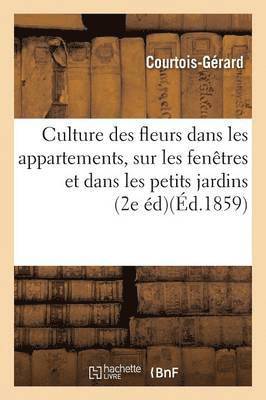 de la Culture Des Fleurs Dans Les Appartements, Sur Les Fenêtres Et Dans Les Petits Jardins 2e Éd