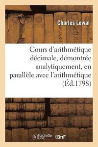 bokomslag Cours d'Arithmtique Dcimale, Dmontre Analytiquement, En Parallle Avec l'Arithmtique Vulgaire