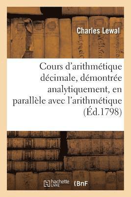 bokomslag Cours d'Arithmtique Dcimale, Dmontre Analytiquement, En Parallle Avec l'Arithmtique Vulgaire