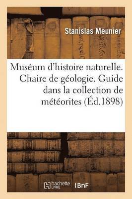 Muséum d'Histoire Naturelle. Chaire de Géologie Professeur. Guide Dans La Collection de Météorites