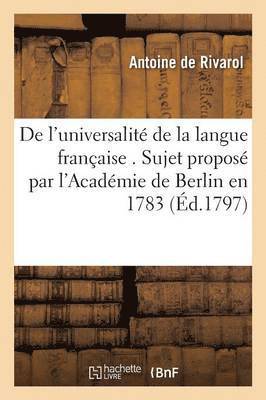 de l'Universalité de la Langue Française . Sujet Proposé Par l'Académie de Berlin En 1783