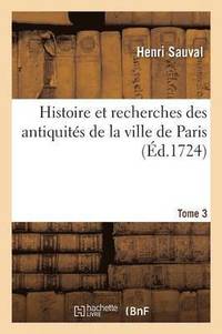 bokomslag Histoire Et Recherches Des Antiquits de la Ville de Paris. Tome 3