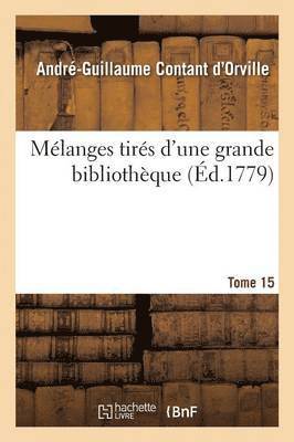 André-Guillaume Contant d'Orville - Mélanges Tirés d'Une Grande Bibliothèque. Tome 15, Häftad