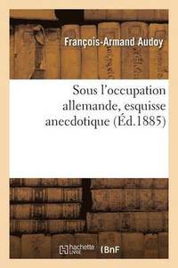 bokomslag Sous l'Occupation Allemande, Esquisse Anecdotique