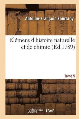 Antoine-François Fourcroy - Elémens d'Histoire Naturelle Et de Chimie. Tome 5, Häftad