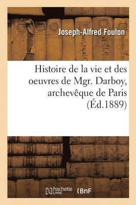 Histoire de la Vie Et Des Oeuvres de Mgr. Darboy, Archevêque de Paris