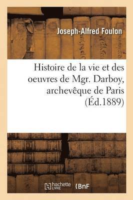 Histoire de la Vie Et Des Oeuvres de Mgr. Darboy, Archevque de Paris 1