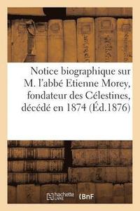 bokomslag Notice Biographique Sur M. l'Abbe Etienne Morey, Fondateur Des Celestines,