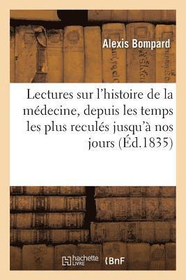 Lectures Sur l'Histoire de la Mdecine, Depuis Les Temps Les Plus Reculs Jusqu' Nos Jours. 1