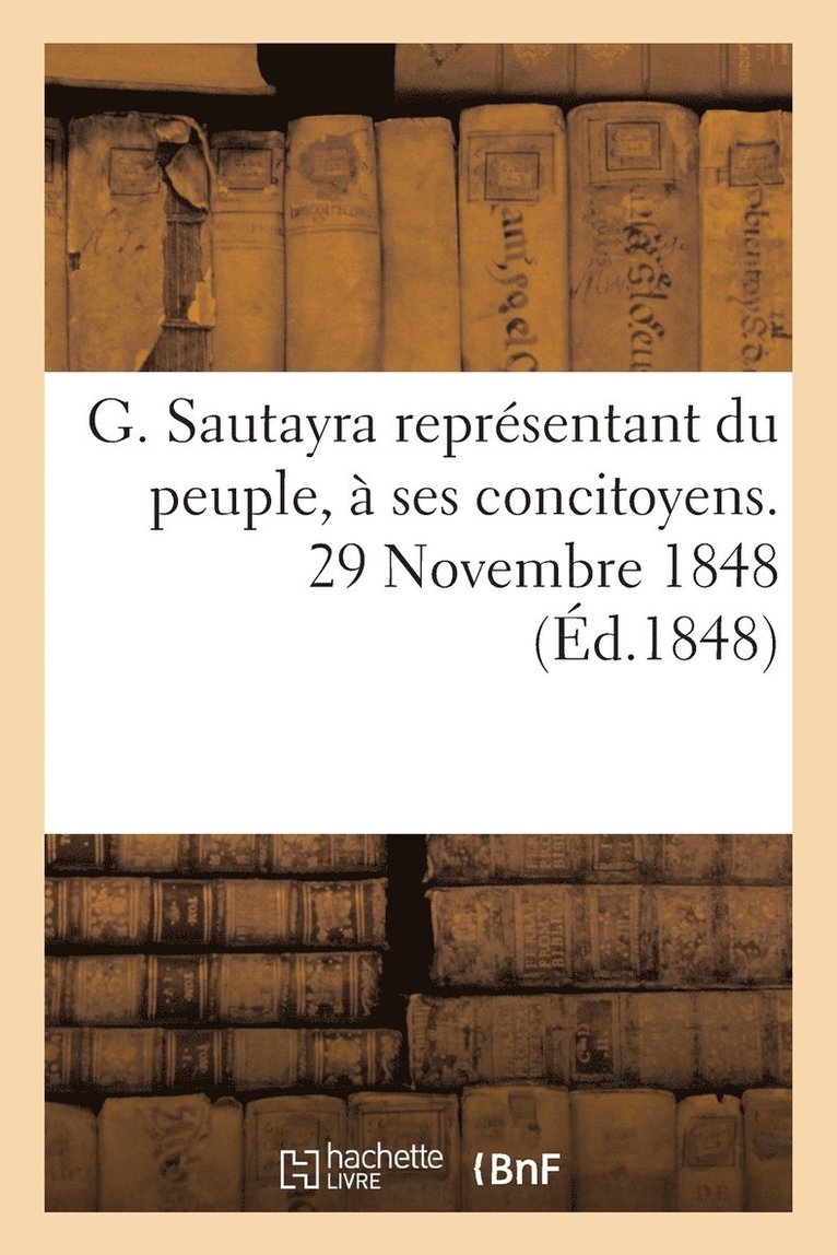 G. Sautayra Reprsentant Du Peuple,  Ses Concitoyens. 29 Novembre 1848 1