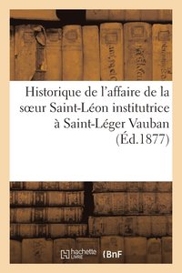 bokomslag Historique de l'Affaire de la Soeur Saint-Leon Institutrice A Saint-Leger Vauban