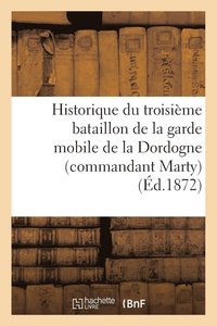 bokomslag Historique Du Troisième Bataillon de la Garde Mobile de la Dordogne (Commandant Marty)