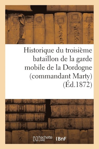 bokomslag Historique Du Troisieme Bataillon de la Garde Mobile de la Dordogne (Commandant Marty)