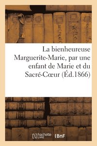 bokomslag La Bienheureuse Marguerite-Marie, Par Une Enfant de Marie Et Du Sacre-Coeur