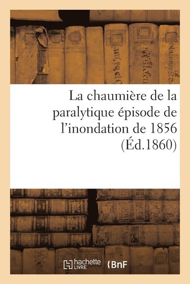 bokomslag La Chaumiere de la Paralytique Episode de l'Inondation de 1856
