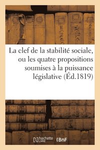 bokomslag La Clef de la Stabilite Sociale, Ou Les Quatre Propositions Soumises A La Puissance Legislative