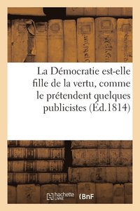 bokomslag La Democratie Est-Elle Fille de la Vertu, Comme Le Pretendent Quelques Publicistes
