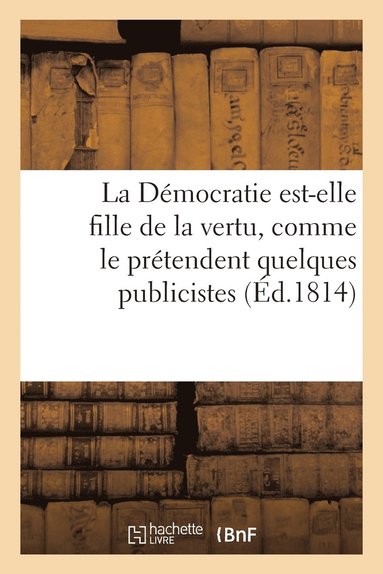 bokomslag La Democratie Est-Elle Fille de la Vertu, Comme Le Pretendent Quelques Publicistes