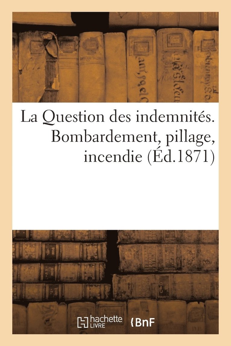 La Question Des Indemnites. Bombardement, Pillage, Incendie 1