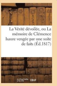 bokomslag La Verite Devoilee, Ou La Memoire de Clemence Isaure Vengee Par Une Suite de Faits Historiques