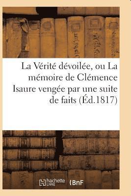 Sans Auteur, SANS AUTEUR - Vérité Dévoilée, Ou La Mémoire de Clémence Isaure Vengée Par Une Suite de Faits Historiques, Häftad