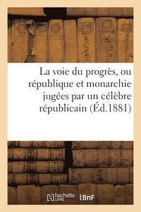 bokomslag La Voie Du Progres, Ou Republique Et Monarchie Jugees Par Un Celebre Republicain. Union Sociale