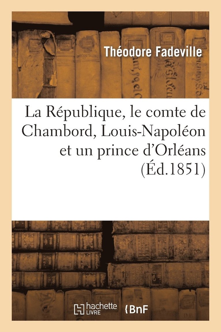 La Rpublique, Le Comte de Chambord, Louis-Napolon Et Un Prince d'Orlans 1