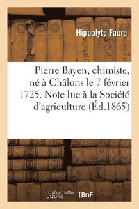 bokomslag Pierre Bayen, Chimiste, N  Chlons Le 7 Fvrier 1725. Note Lue  La Socit d'Agriculture