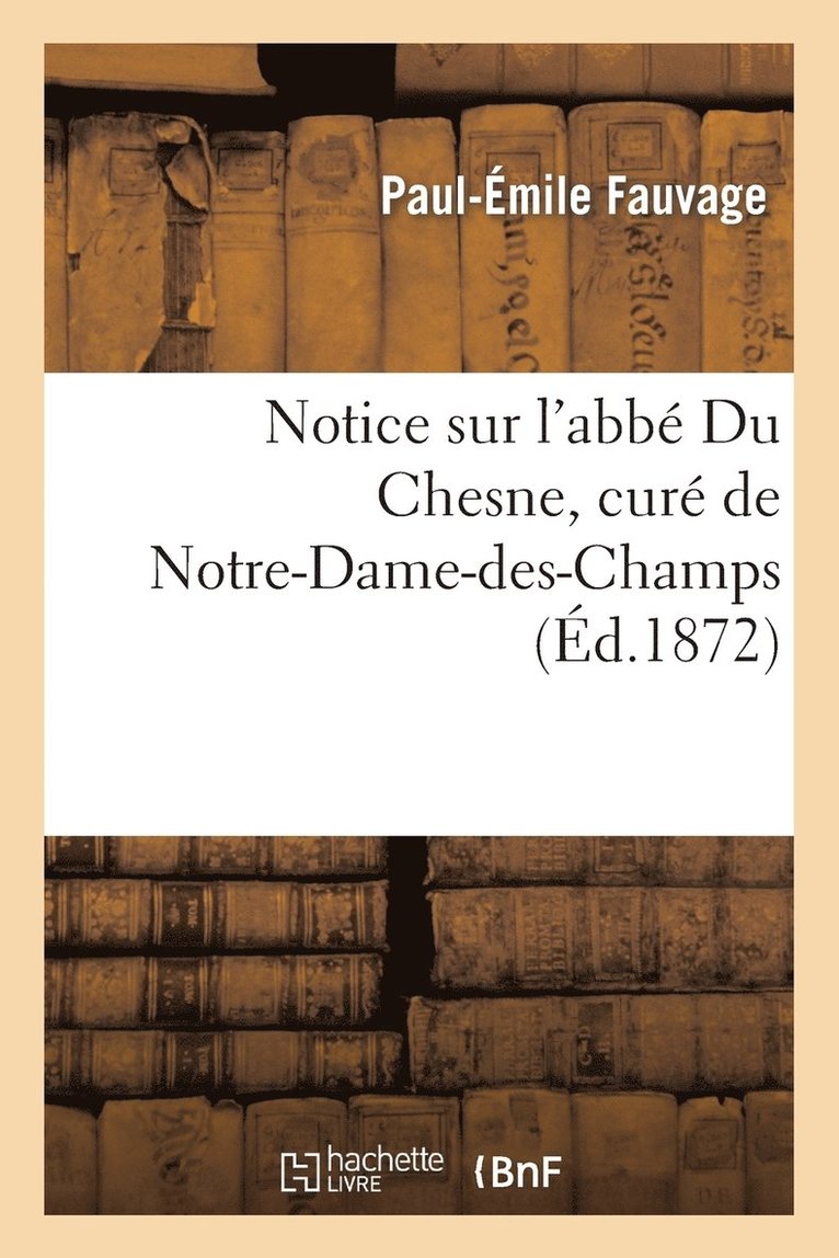 Notice Sur l'Abbe Du Chesne, Cure de Notre-Dame-Des-Champs 1