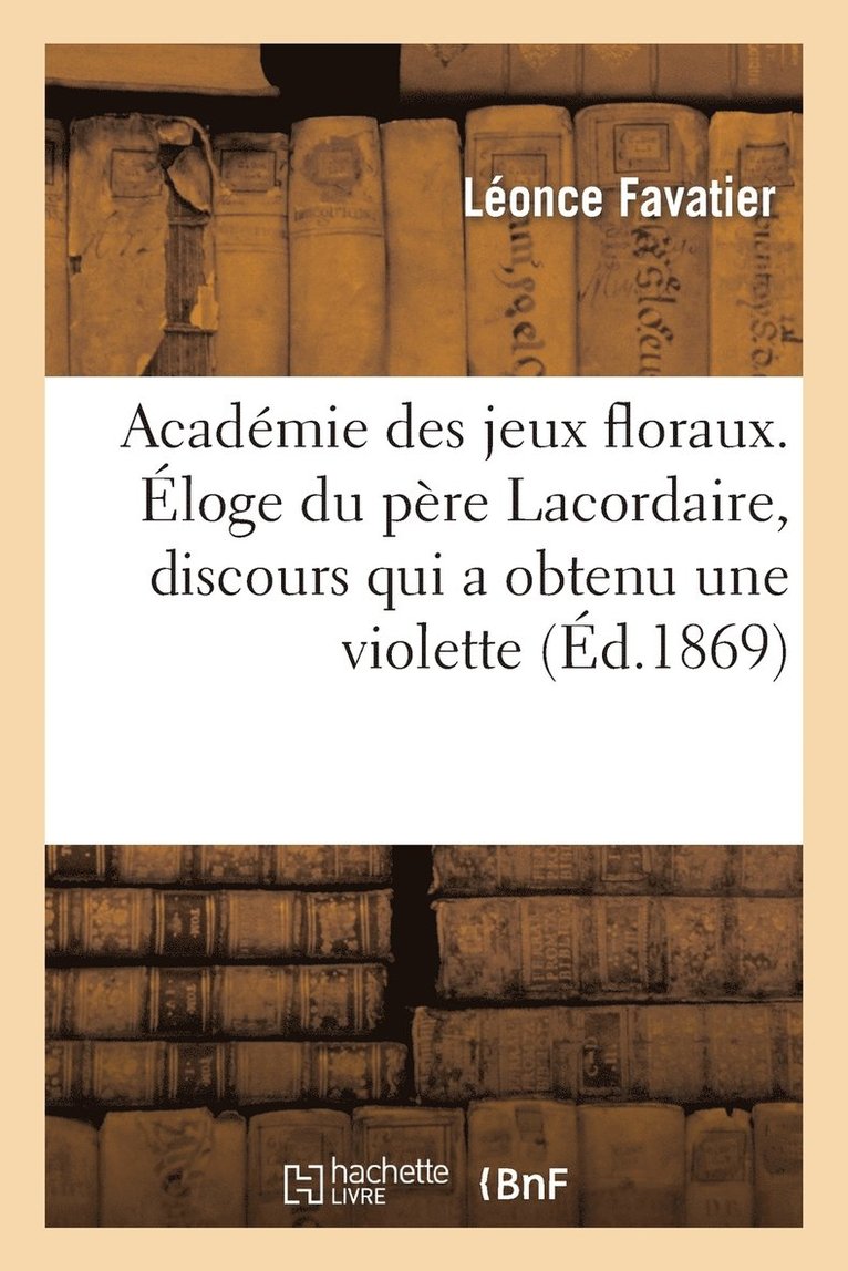 Acadmie Des Jeux Floraux. loge Du Pre Lacordaire, Discours Qui a Obtenu Une Violette 1