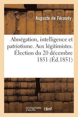 Auguste de Féraudy, DE FERAUDY-A - Abnégation, Intelligence Et Patriotisme. Aux Légitimistes. Élection Du 20 Décembre 1851, Häftad
