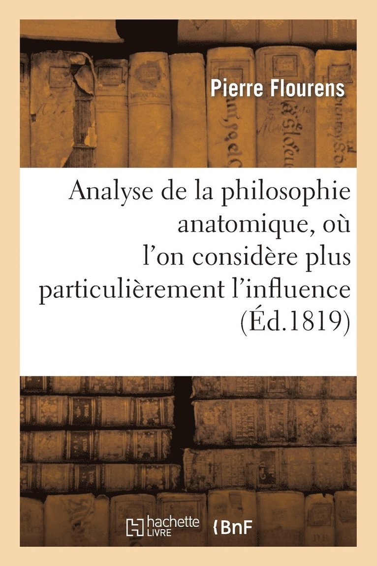 Analyse de la Philosophie Anatomique, O l'On Considre Plus Particulirement l'Influence 1